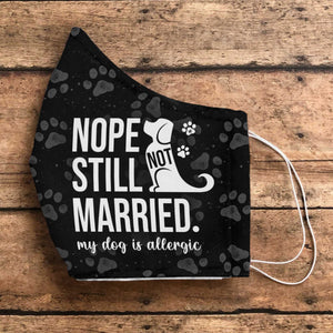 Nope Still Not Married My Dog Is Allergic EZ16 1203 Face Mask